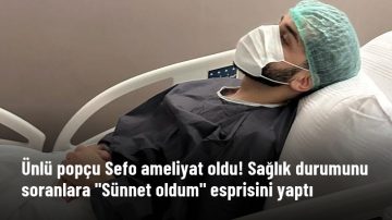 Ünlü popçu Sefo ameliyat oldu!