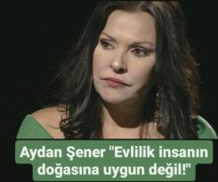 Aydan Şener “Evlilik insanın doğasına uygun değil!”